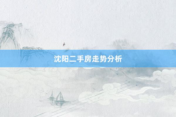 沈阳二手房走势分析